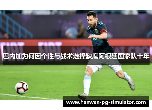 巴内加为何因个性与战术选择缺席阿根廷国家队十年