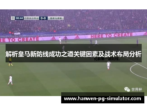 解析皇马新防线成功之道关键因素及战术布局分析