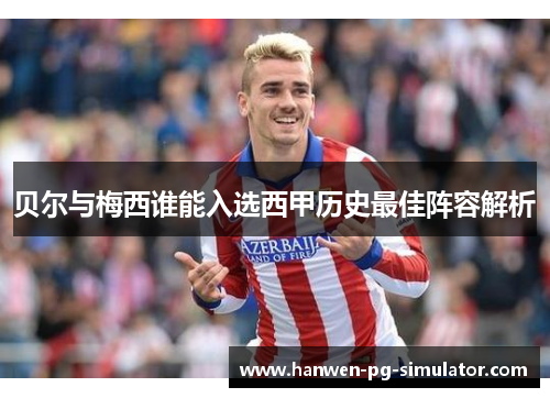 贝尔与梅西谁能入选西甲历史最佳阵容解析