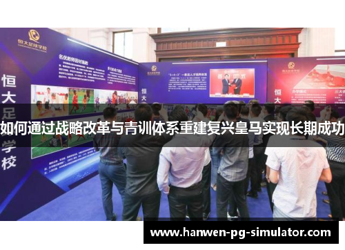 如何通过战略改革与青训体系重建复兴皇马实现长期成功