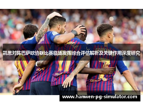 凯恩对阵巴萨欧协联比赛临场发挥综合评估解析及关键作用深度研究