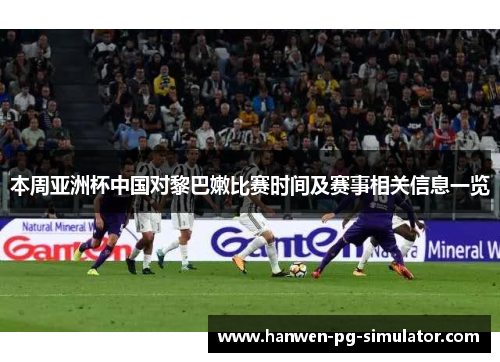 本周亚洲杯中国对黎巴嫩比赛时间及赛事相关信息一览