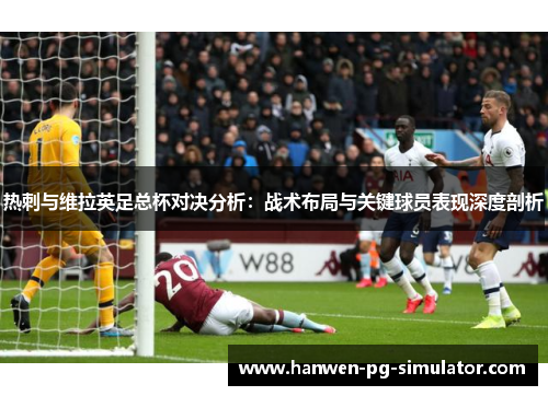 热刺与维拉英足总杯对决分析：战术布局与关键球员表现深度剖析