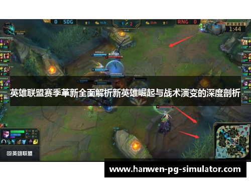 英雄联盟赛季革新全面解析新英雄崛起与战术演变的深度剖析