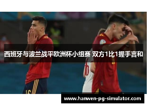 西班牙与波兰战平欧洲杯小组赛 双方1比1握手言和