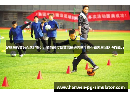 足球与教育融合路径探讨：如何通过体育精神培养学生综合素养与团队协作能力