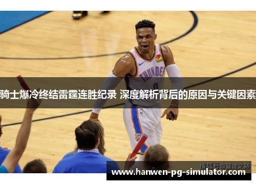 骑士爆冷终结雷霆连胜纪录 深度解析背后的原因与关键因素