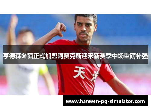 亨德森冬窗正式加盟阿贾克斯迎来新赛季中场重磅补强