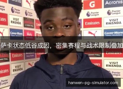 萨卡状态低谷成因，密集赛程与战术限制叠加